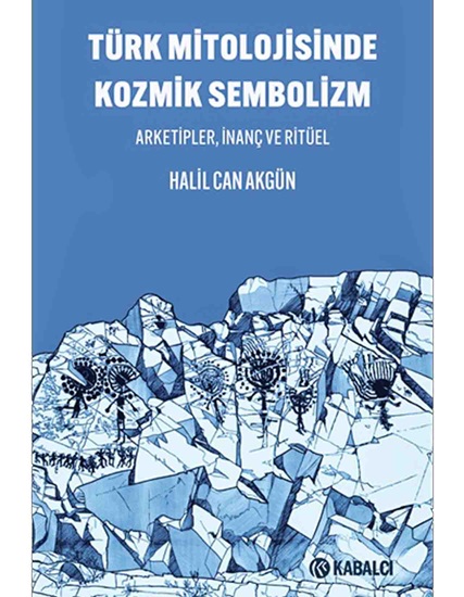 Türk Mitolojisinde Kozmik Sembolizm Arketipler, İnanç ve Ritüel